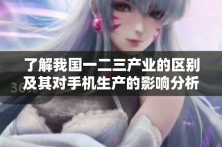 了解我国一二三产业的区别及其对手机生产的影响分析