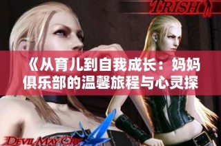 《从育儿到自我成长：妈妈俱乐部的温馨旅程与心灵探索》