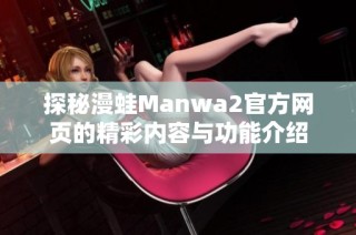 探秘漫蛙Manwa2官方网页的精彩内容与功能介绍