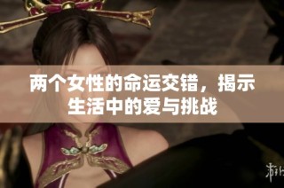 两个女性的命运交错，揭示生活中的爱与挑战