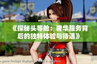 《探秘头等舱：奢华服务背后的独特体验与待遇》