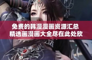 免费的韩漫漫画资源汇总 精选画漫画大全尽在此处欣赏与下载