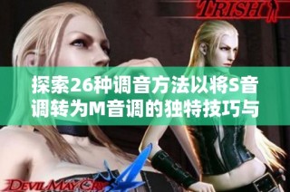 探索26种调音方法以将S音调转为M音调的独特技巧与应用