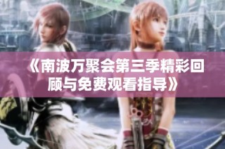 《南波万聚会第三季精彩回顾与免费观看指导》
