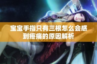 宝宝手指只有三根怎么会感到疼痛的原因解析