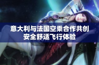 意大利与法国空乘合作共创安全舒适飞行体验