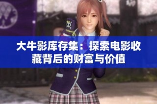 大牛影库存集：探索电影收藏背后的财富与价值