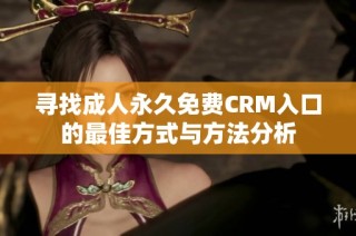 寻找成人永久免费CRM入口的最佳方式与方法分析