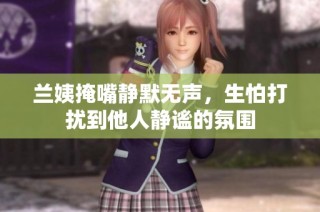 兰姨掩嘴静默无声，生怕打扰到他人静谧的氛围