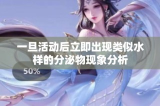 一旦活动后立即出现类似水样的分泌物现象分析