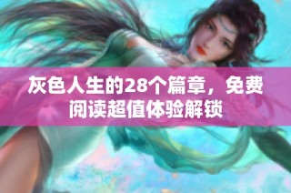 灰色人生的28个篇章，免费阅读超值体验解锁