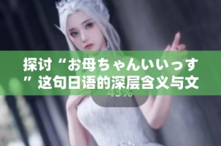 探讨“お母ちゃんいいっす”这句日语的深层含义与文化背景