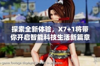 探索全新体验，X7+1将带你开启智能科技生活新篇章
