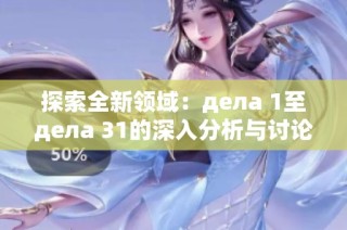 探索全新领域：дела 1至дела 31的深入分析与讨论