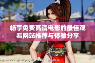 畅享免费高清电影的最佳观看网站推荐与体验分享