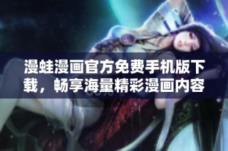 漫蛙漫画官方免费手机版下载，畅享海量精彩漫画内容
