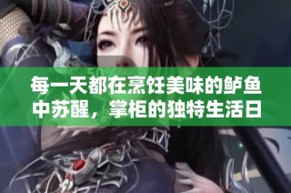 每一天都在烹饪美味的鲈鱼中苏醒，掌柜的独特生活日记