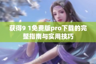 获得9 1免费版pro下载的完整指南与实用技巧