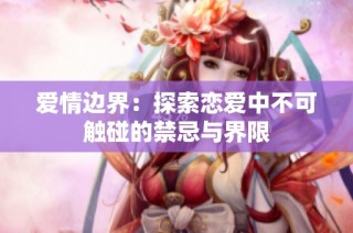 爱情边界：探索恋爱中不可触碰的禁忌与界限