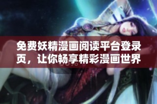 免费妖精漫画阅读平台登录页，让你畅享精彩漫画世界