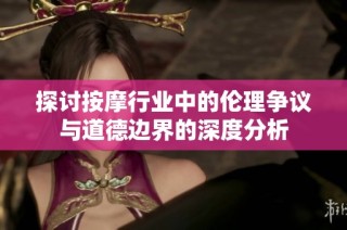 探讨按摩行业中的伦理争议与道德边界的深度分析