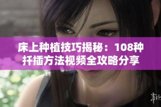 床上种植技巧揭秘：108种扦插方法视频全攻略分享