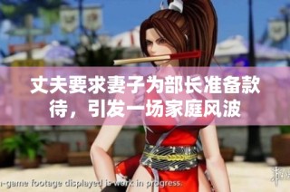 丈夫要求妻子为部长准备款待，引发一场家庭风波