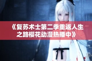 《复苏术士第二季重返人生之路樱花动漫热播中》