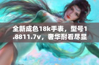 全新成色18k手表，型号1.8811.7v，奢华耐看尽显品味