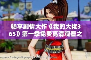 畅享剧情大作《我的大佬365》第一季免费高清观看之旅