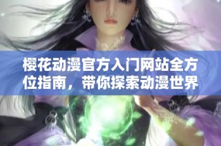 樱花动漫官方入门网站全方位指南，带你探索动漫世界的精彩内容