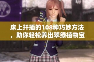 床上扦插的108种巧妙方法，助你轻松养出翠绿植物宝典