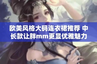 欧美风格大码连衣裙推荐 中长款让胖mm更显优雅魅力