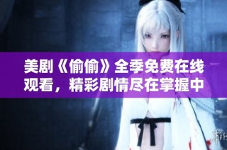 美剧《偷偷》全季免费在线观看，精彩剧情尽在掌握中