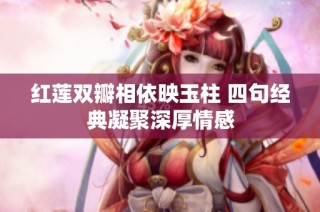 红莲双瓣相依映玉柱 四句经典凝聚深厚情感