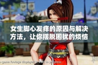女生脚心发痒的原因与解决方法，让你摆脱困扰的烦恼