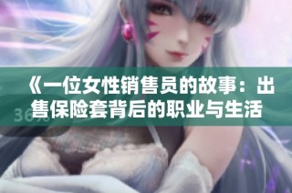 《一位女性销售员的故事：出售保险套背后的职业与生活挑战》