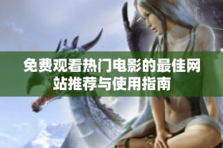 免费观看热门电影的最佳网站推荐与使用指南