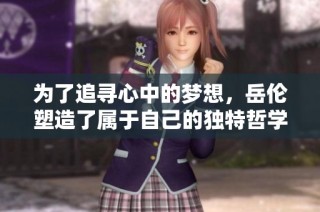 为了追寻心中的梦想，岳伦塑造了属于自己的独特哲学之旅
