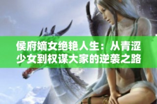 侯府嫡女绝艳人生：从青涩少女到权谋大家的逆袭之路