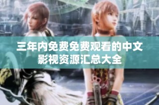 三年内免费免费观看的中文影视资源汇总大全