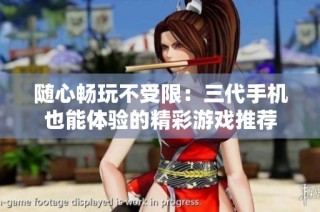 随心畅玩不受限：三代手机也能体验的精彩游戏推荐