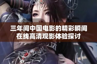 三年间中国电影的精彩瞬间在线高清观影体验探讨