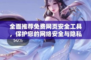 全面推荐免费网页安全工具，保护您的网络安全与隐私