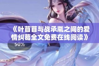 《叶苜苜与战承胤之间的爱情纠葛全文免费在线阅读》