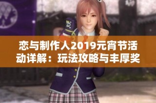 恋与制作人2019元宵节活动详解：玩法攻略与丰厚奖励全解析