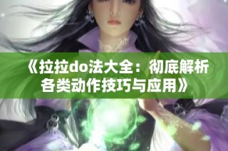 《拉拉do法大全：彻底解析各类动作技巧与应用》