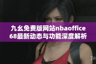 九幺免费版网站nbaoffice68最新动态与功能深度解析