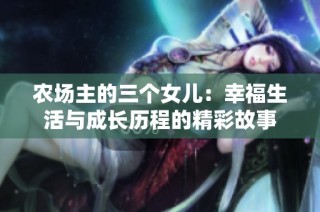 农场主的三个女儿：幸福生活与成长历程的精彩故事