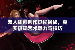 双人插画创作过程揭秘，真实展现艺术魅力与技巧